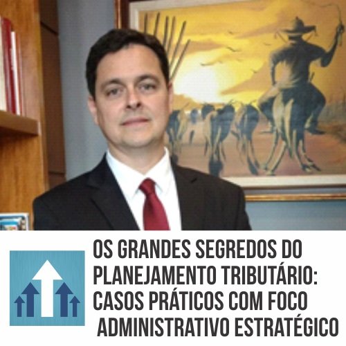 OS GRANDES SEGREDOS DO PLANEJAMENTO TRIBUTÁRIO: CASOS PRÁTICOS COM FOCO ADMINISTRATIVO ESTRATÉGICO