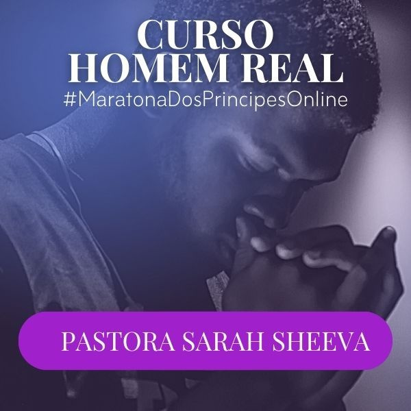 Curso Homem Real de Sarah Sheeva: Relacionamentos e Protcolos do Reino de Deus