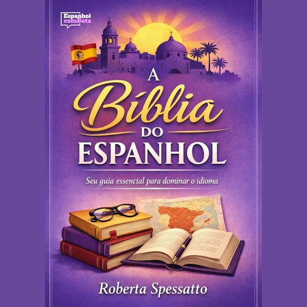 A Bíblia do Espanhol – Roberta Spessatto: Mapa Completo para Brasileiros Dominarem o Idioma